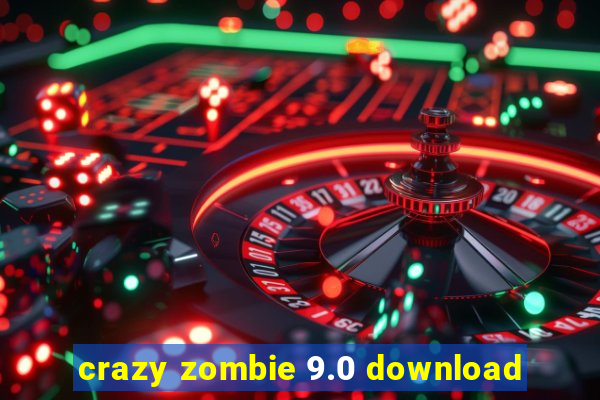 crazy zombie 9.0 download